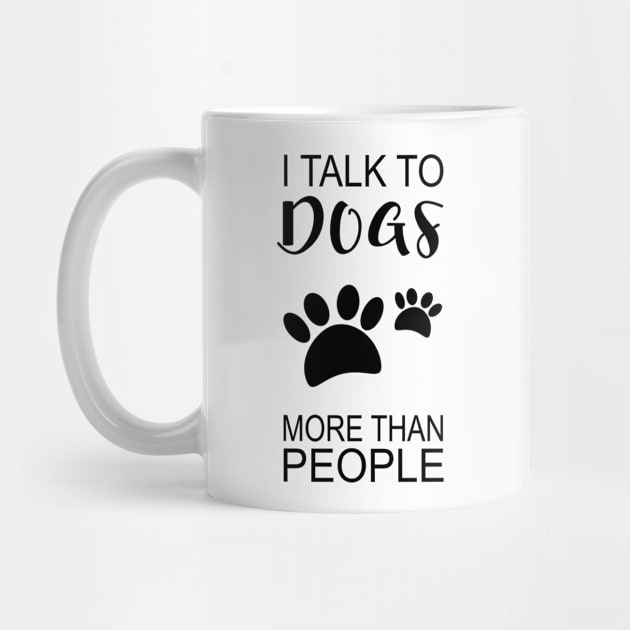 I Talk to Dogs More Than People by SunflowersBlueJeans